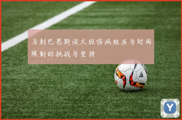 马刺巴恩斯谈文班伤病经历与时间限制的挑战与坚持
